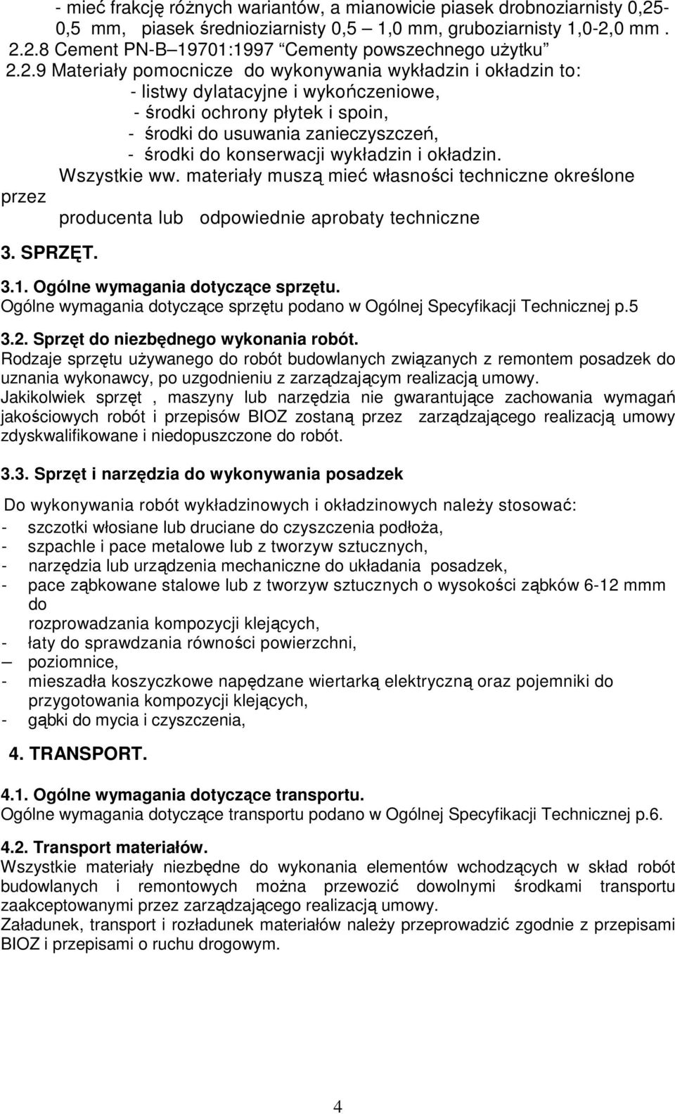 wykładzin i okładzin. Wszystkie ww. materiały muszą mieć własności techniczne określone przez producenta lub odpowiednie aprobaty techniczne 3. SPRZĘT. 3.1. Ogólne wymagania dotyczące sprzętu.