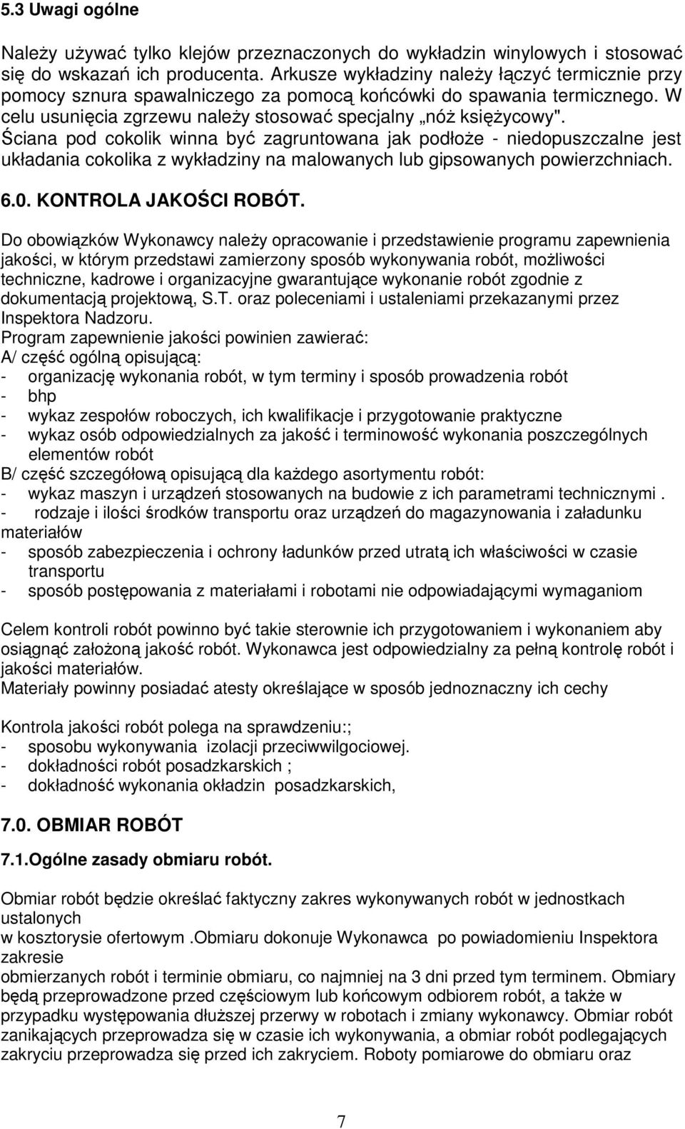 Ściana pod cokolik winna być zagruntowana jak podłoŝe - niedopuszczalne jest układania cokolika z wykładziny na malowanych lub gipsowanych powierzchniach. 6.0. KONTROLA JAKOŚCI ROBÓT.