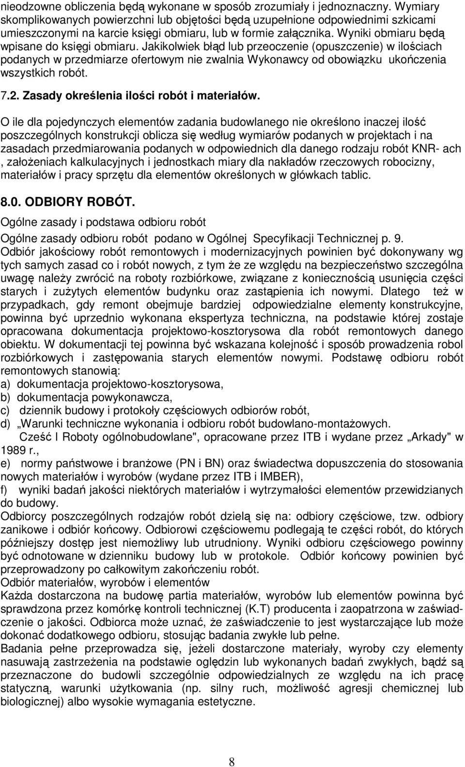 Jakikolwiek błąd lub przeoczenie (opuszczenie) w ilościach podanych w przedmiarze ofertowym nie zwalnia Wykonawcy od obowiązku ukończenia wszystkich robót. 7.2.
