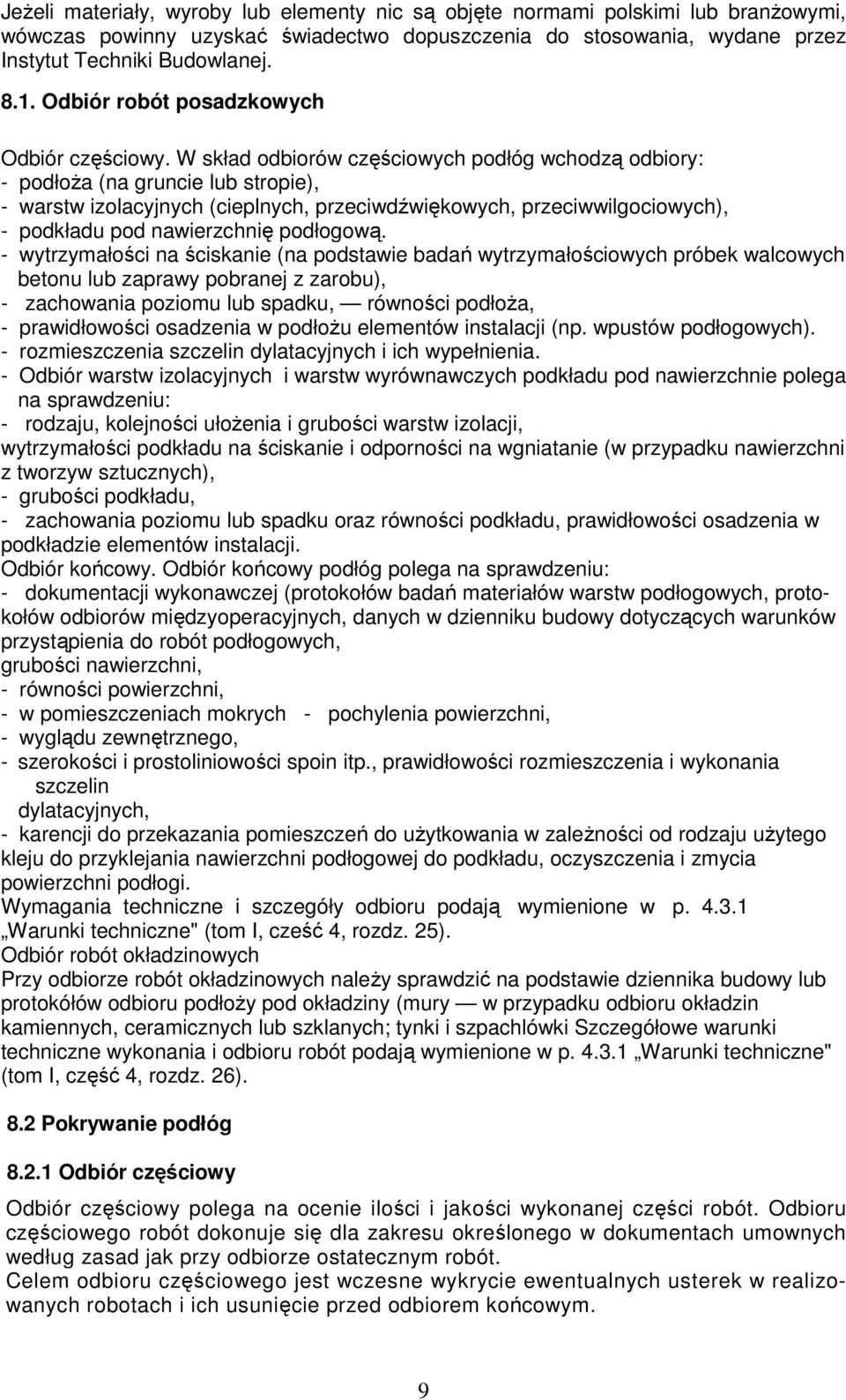 W skład odbiorów częściowych podłóg wchodzą odbiory: - podłoŝa (na gruncie lub stropie), - warstw izolacyjnych (cieplnych, przeciwdźwiękowych, przeciwwilgociowych), - podkładu pod nawierzchnię