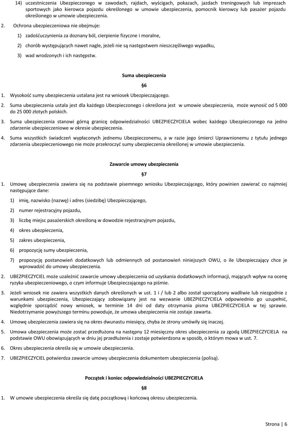 Ochrona ubezpieczeniowa nie obejmuje: 1) zadośćuczynienia za doznany ból, cierpienie fizyczne i moralne, 2) chorób występujących nawet nagle, jeżeli nie są następstwem nieszczęśliwego wypadku, 3) wad