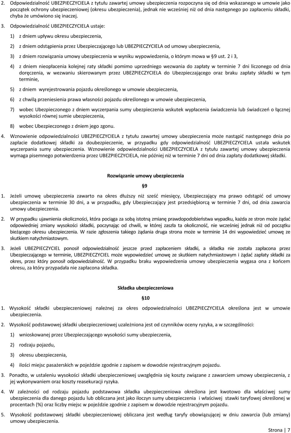 Odpowiedzialność UBEZPIECZYCIELA ustaje: 1) z dniem upływu okresu ubezpieczenia, 2) z dniem odstąpienia przez Ubezpieczającego lub UBEZPIECZYCIELA od umowy ubezpieczenia, 3) z dniem rozwiązania umowy