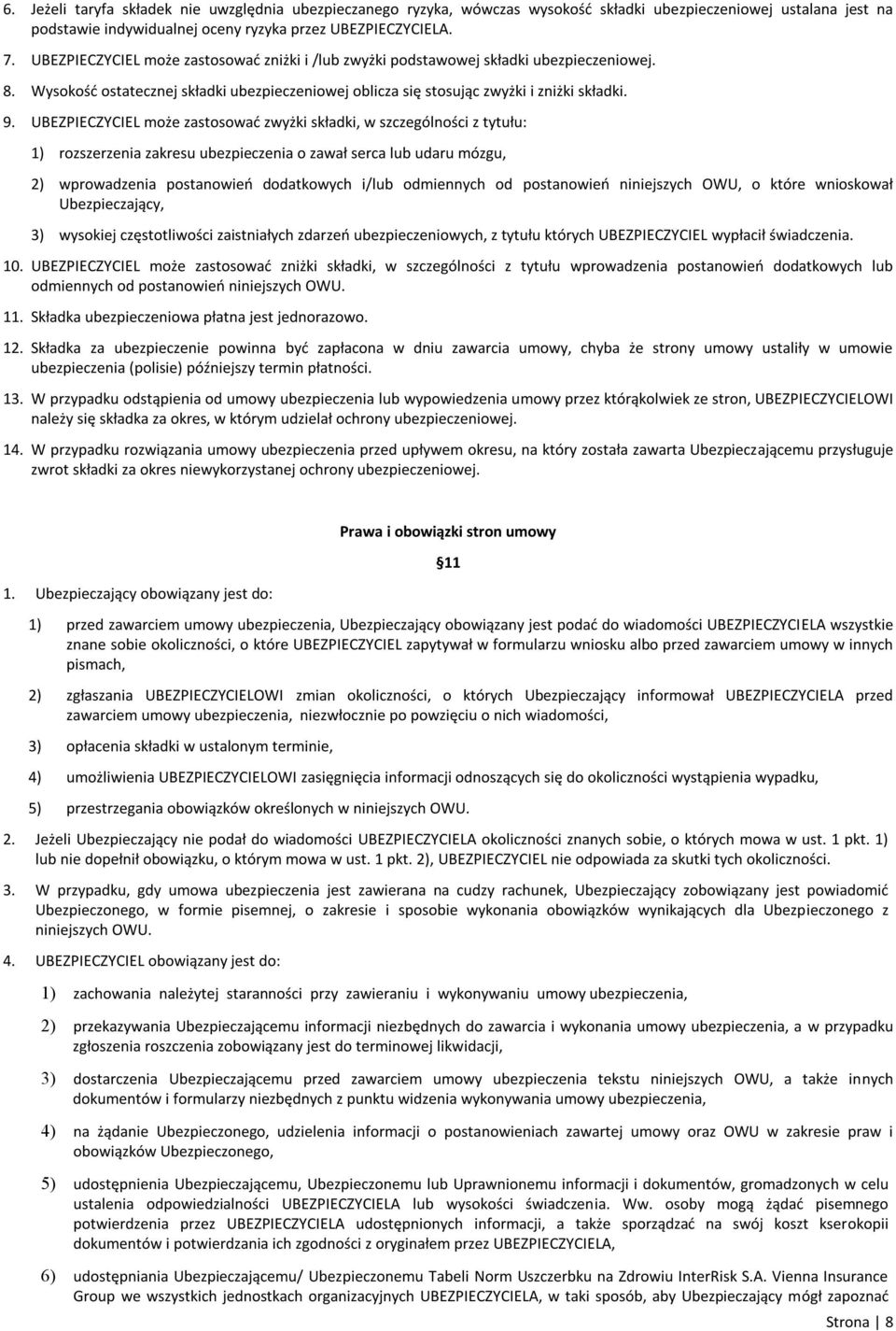 UBEZPIECZYCIEL może zastosować zwyżki składki, w szczególności z tytułu: 1) rozszerzenia zakresu ubezpieczenia o zawał serca lub udaru mózgu, 2) wprowadzenia postanowień dodatkowych i/lub odmiennych