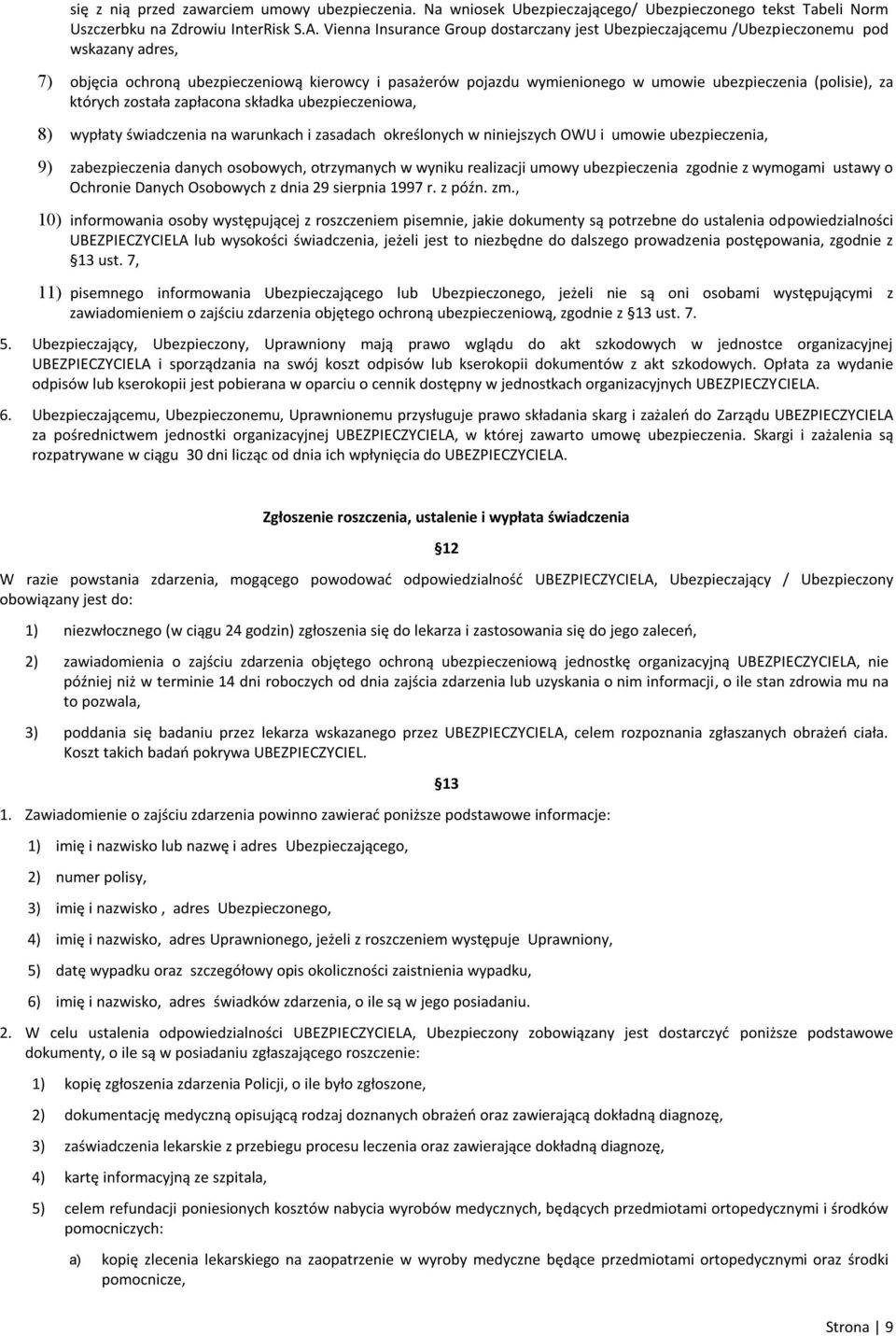 (polisie), za których została zapłacona składka ubezpieczeniowa, 8) wypłaty świadczenia na warunkach i zasadach określonych w niniejszych OWU i umowie ubezpieczenia, 9) zabezpieczenia danych