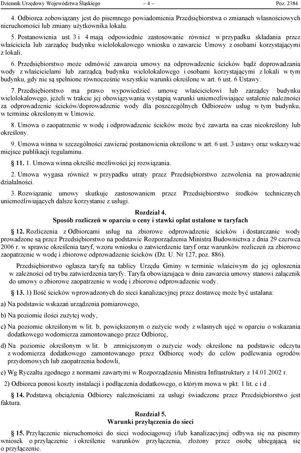 6. Przedsiębiorstwo może odmówić zawarcia umowy na odprowadzenie ścieków bądź doprowadzania wody z właścicielami lub zarządcą budynku wielolokalowego i osobami korzystającymi z lokali w tym budynku,