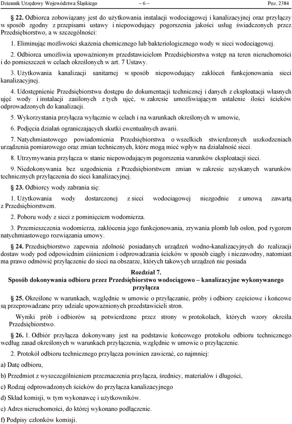 Przedsiębiorstwo, a w szczególności: 1. Eliminując możliwości skażenia chemicznego lub bakteriologicznego wody w sieci wodociągowej. 2.