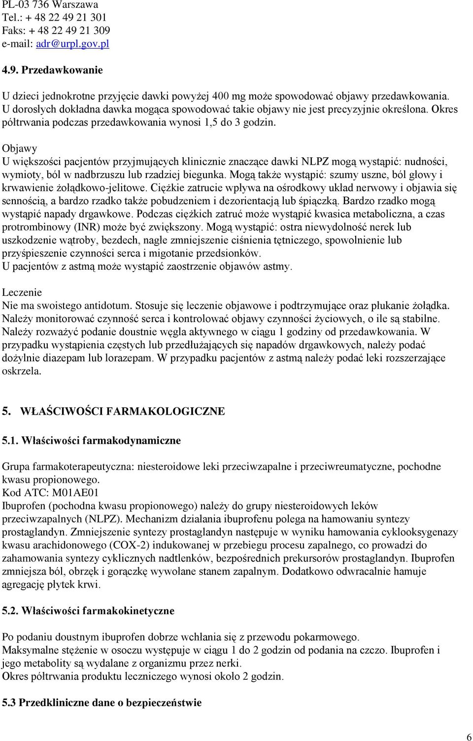 Objawy U większości pacjentów przyjmujących klinicznie znaczące dawki NLPZ mogą wystąpić: nudności, wymioty, ból w nadbrzuszu lub rzadziej biegunka.