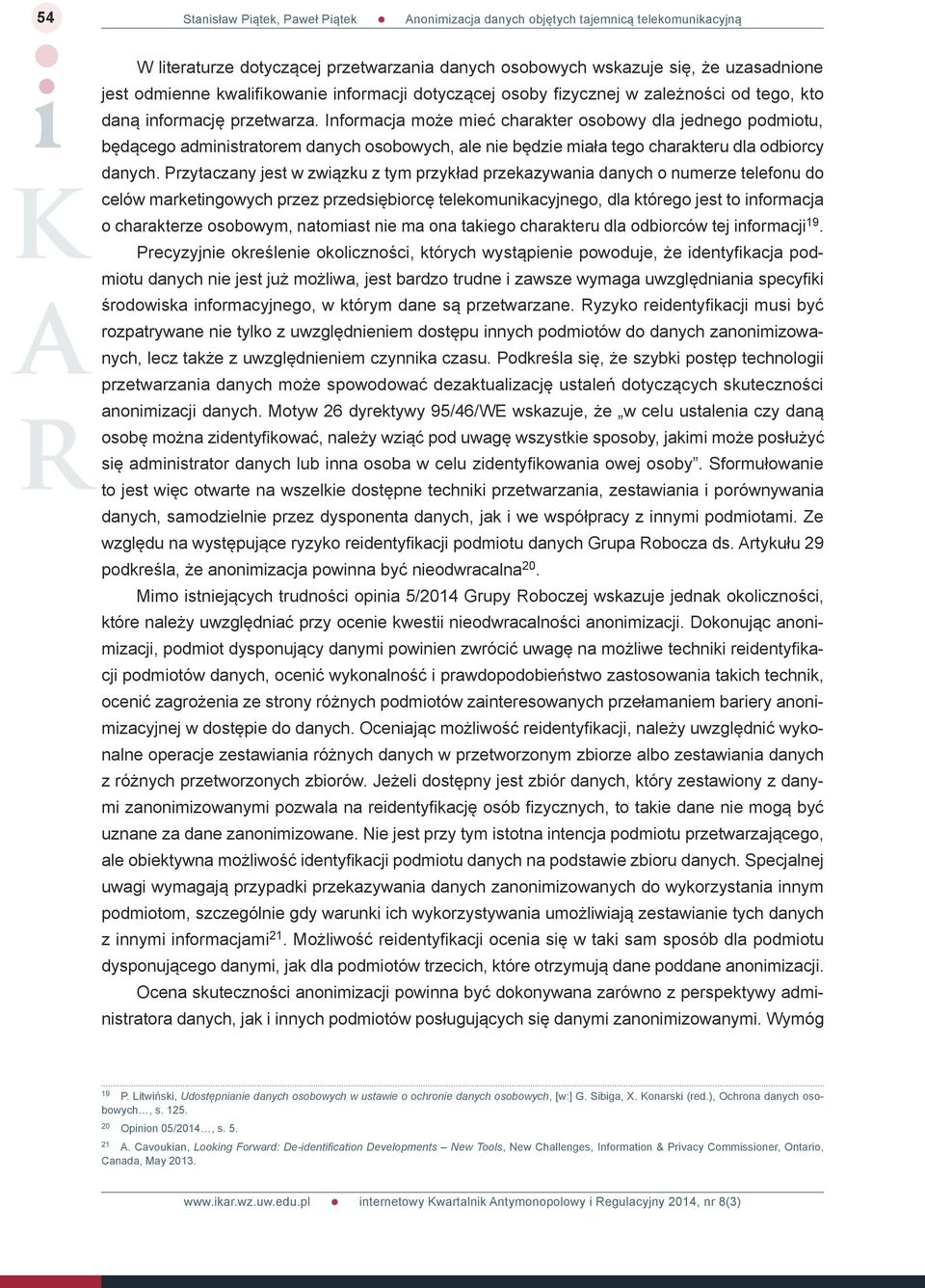 Przytaczany jest w związku z tym przykład przekazywania danych o numerze telefonu do celów marketingowych przez przedsiębiorcę telekomunikacyjnego, dla którego jest to informacja o charakterze
