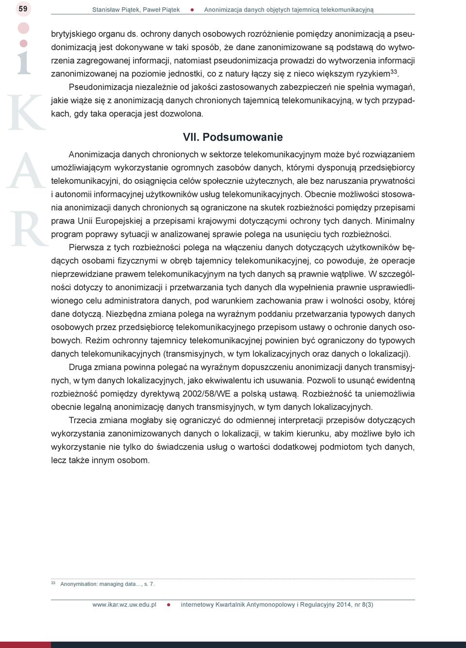 pseudonimizacja prowadzi do wytworzenia informacji zanonimizowanej na poziomie jednostki, co z natury łączy się z nieco większym ryzykiem 33.