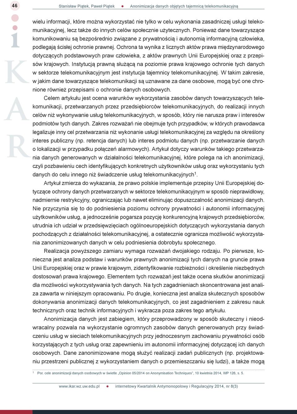 Ochrona ta wynika z licznych aktów prawa międzynarodowego dotyczących podstawowych praw człowieka, z aktów prawnych Unii Europejskiej oraz z przepisów krajowych.
