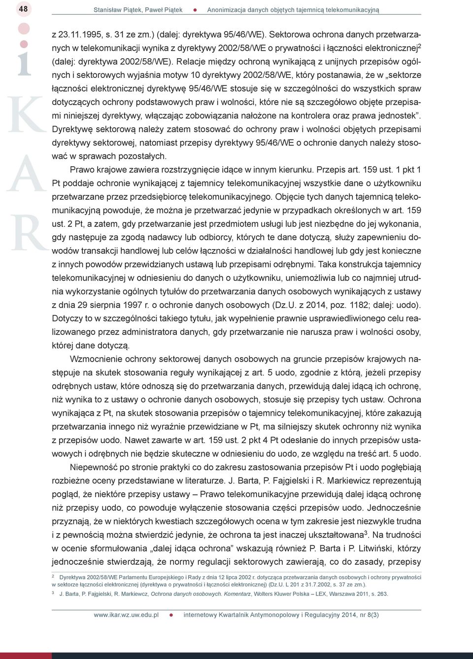 Relacje między ochroną wynikającą z unijnych przepisów ogólnych i sektorowych wyjaśnia motyw 10 dyrektywy 2002/58/WE, który postanawia, że w sektorze łączności elektronicznej dyrektywę 95/46/WE