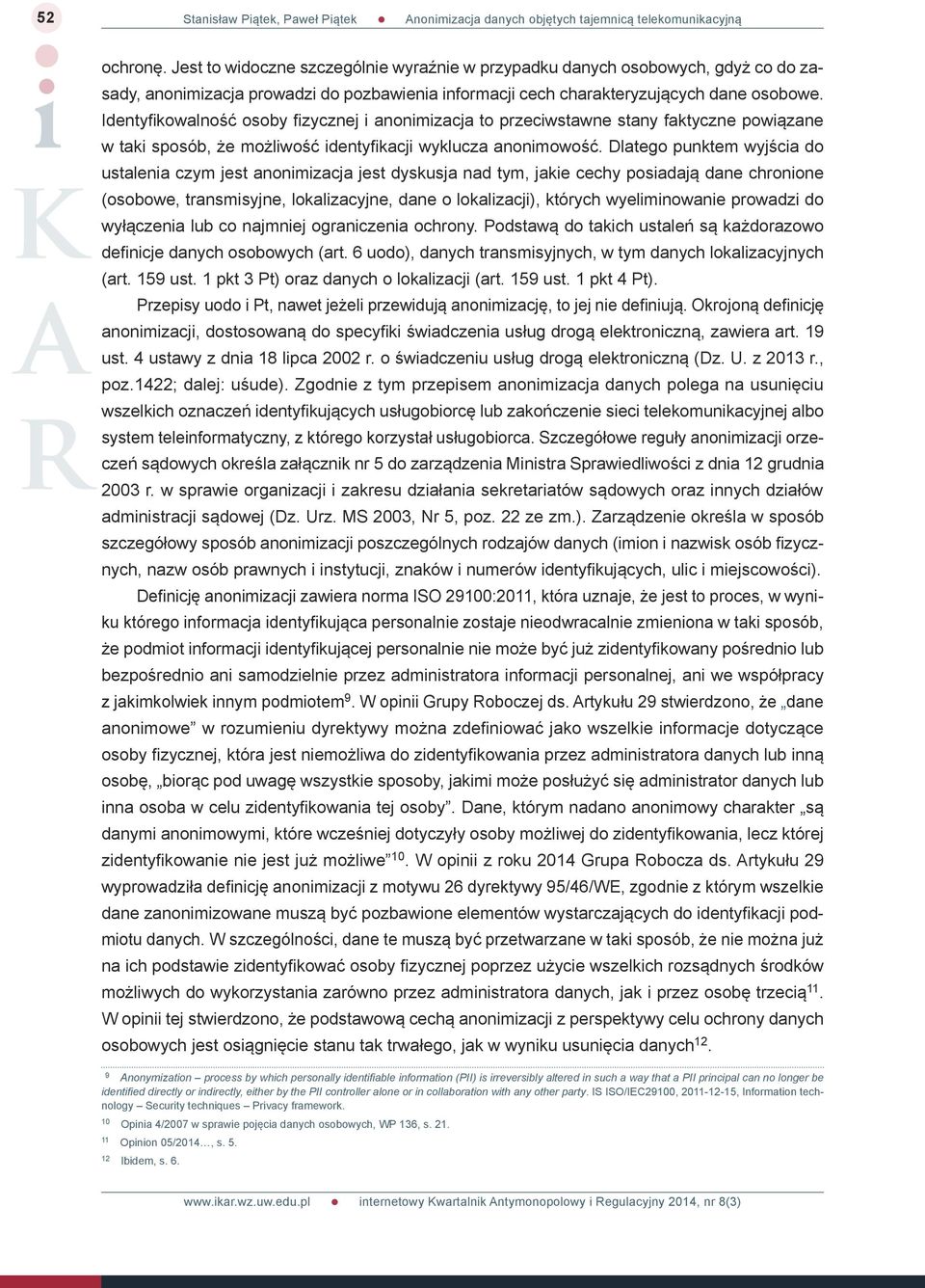 Dlatego punktem wyjścia do ustalenia czym jest anonimizacja jest dyskusja nad tym, jakie cechy posiadają dane chronione (osobowe, transmisyjne, lokalizacyjne, dane o lokalizacji), których