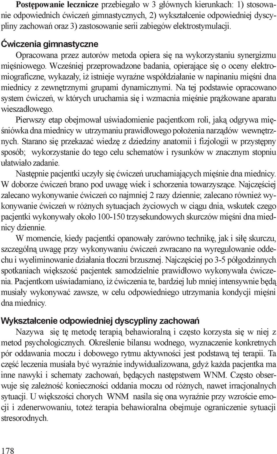 Wcześniej przeprowadzone badania, opierające się o oceny elektromiograficzne, wykazały, iż istnieje wyraźne współdziałanie w napinaniu mięśni dna miednicy z zewnętrznymi grupami dynamicznymi.