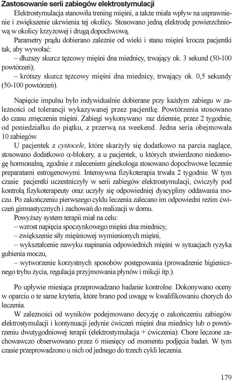 Parametry prądu dobierano zależnie od wieki i stanu mięśni krocza pacjentki tak, aby wywołać: dłuższy skurcz tężcowy mięśni dna miednicy, trwający ok.