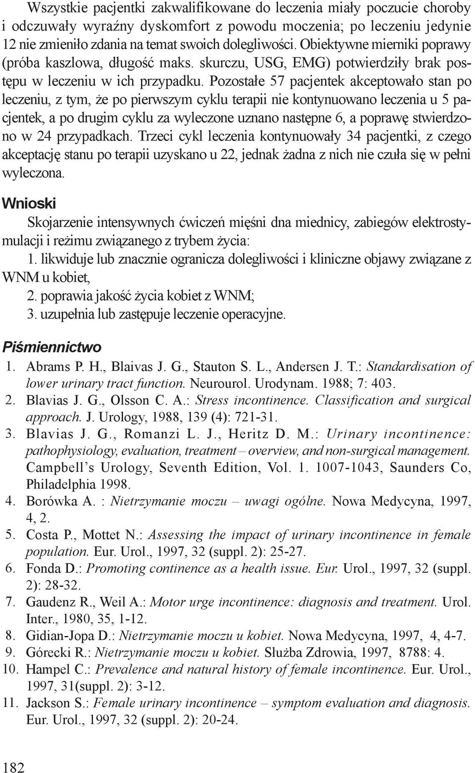 Pozostałe 57 pacjentek akceptowało stan po leczeniu, z tym, że po pierwszym cyklu terapii nie kontynuowano leczenia u 5 pacjentek, a po drugim cyklu za wyleczone uznano następne 6, a poprawę