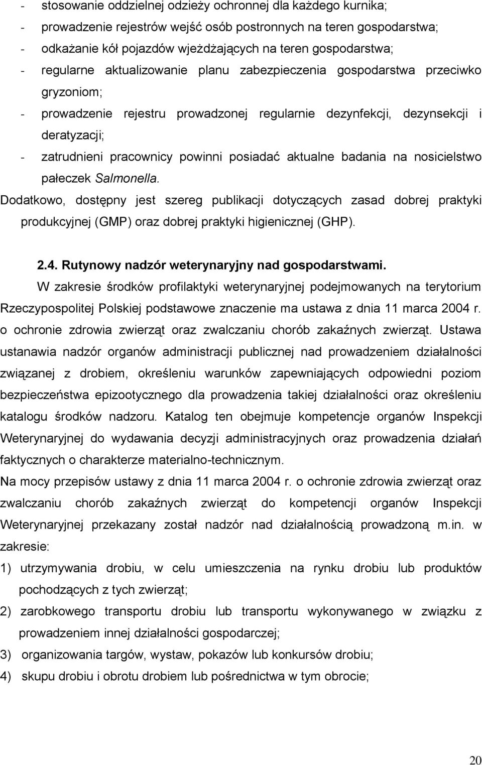 posiadać aktualne badania na nosicielstwo pałeczek Salmonella. Dodatkowo, dostępny jest szereg publikacji dotyczących zasad dobrej praktyki produkcyjnej (GMP) oraz dobrej praktyki higienicznej (GHP).