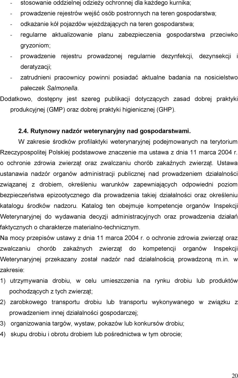 posiadać aktualne badania na nosicielstwo pałeczek Salmonella. Dodatkowo, dostępny jest szereg publikacji dotyczących zasad dobrej praktyki produkcyjnej (GMP) oraz dobrej praktyki higienicznej (GHP).