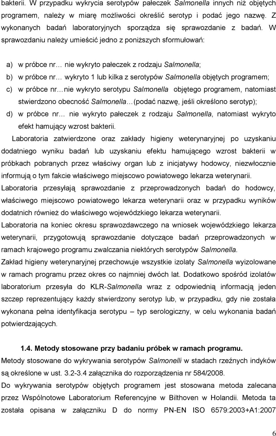 W sprawozdaniu należy umieścić jedno z poniższych sformułowań: a) w próbce nr nie wykryto pałeczek z rodzaju Salmonella; b) w próbce nr wykryto 1 lub kilka z serotypów Salmonella objętych programem;