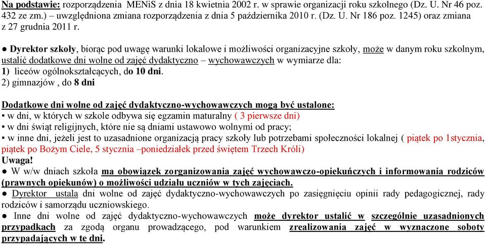 Dyrektor szkoły, biorąc pod uwagę warunki lokalowe i możliwości organizacyjne szkoły, może w danym roku szkolnym, ustalić dodatkowe dni wolne od zajęć dydaktyczno wychowawczych w wymiarze dla: 1)