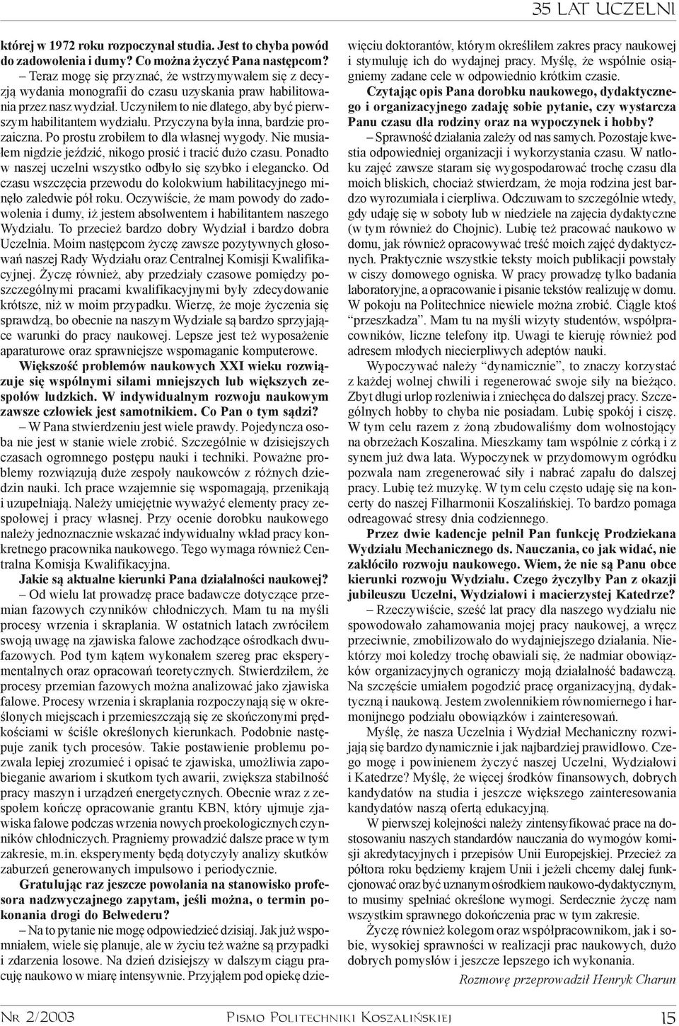 Przyczyna by³a inna, bardzie prozaiczna. Po prostu zrobi³em to dla w³asnej wygody. Nie musia- ³em nigdzie jeÿdziæ, nikogo prosiæ i traciæ du o czasu.