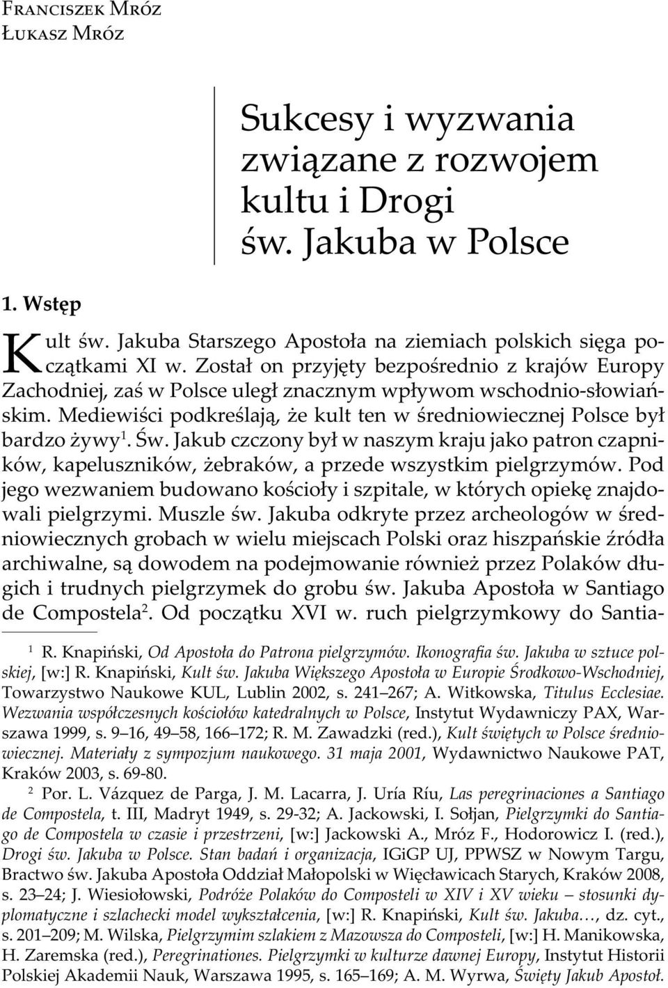 Św. Jakub czczony był w naszym kraju jako patron czapników, kapeluszników, żebraków, a przede wszystkim pielgrzymów.