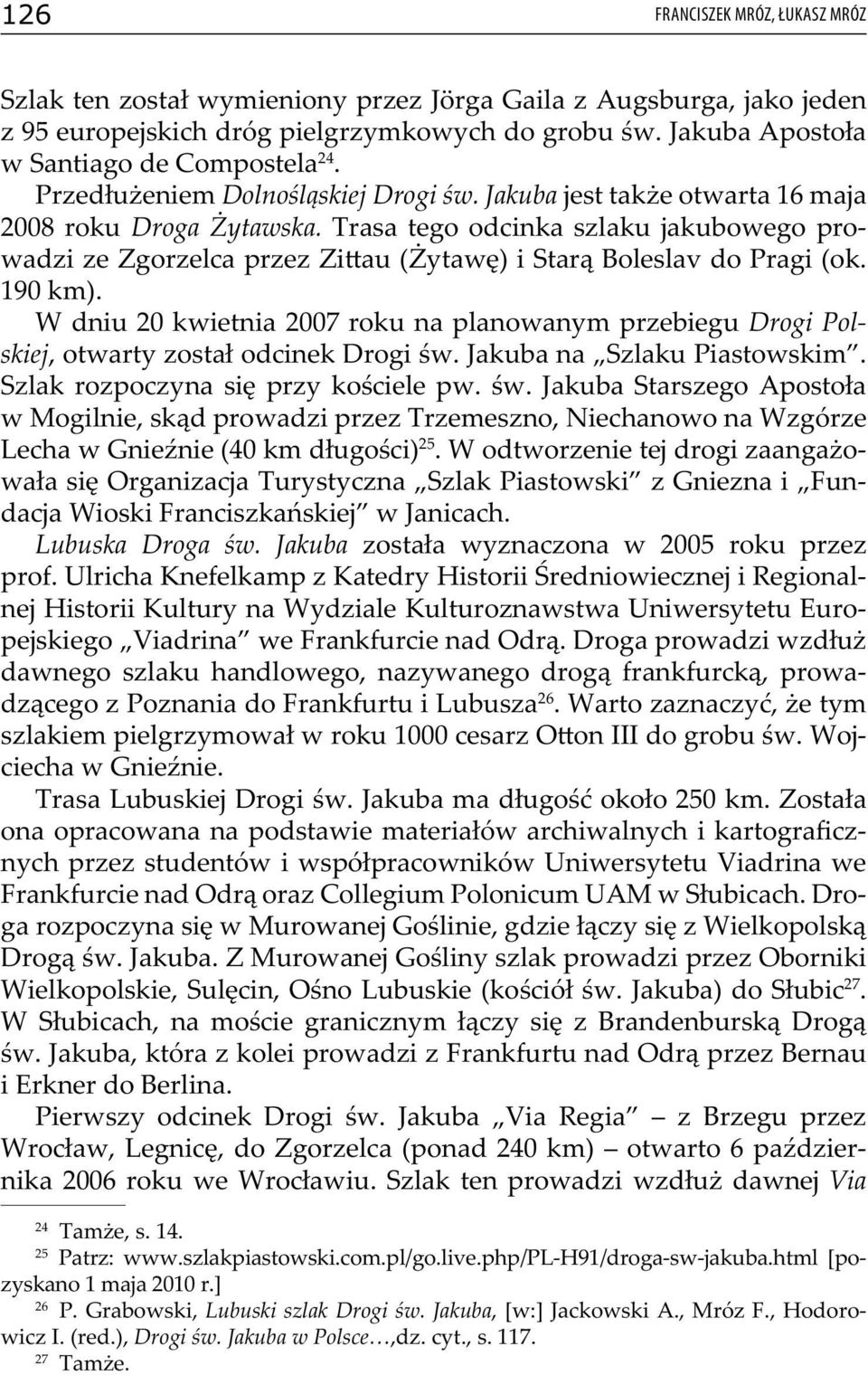 Trasa tego odcinka szlaku jakubowego prowadzi ze Zgorzelca przez Zi au (Żytawę) i Starą Boleslav do Pragi (ok. 190 km).