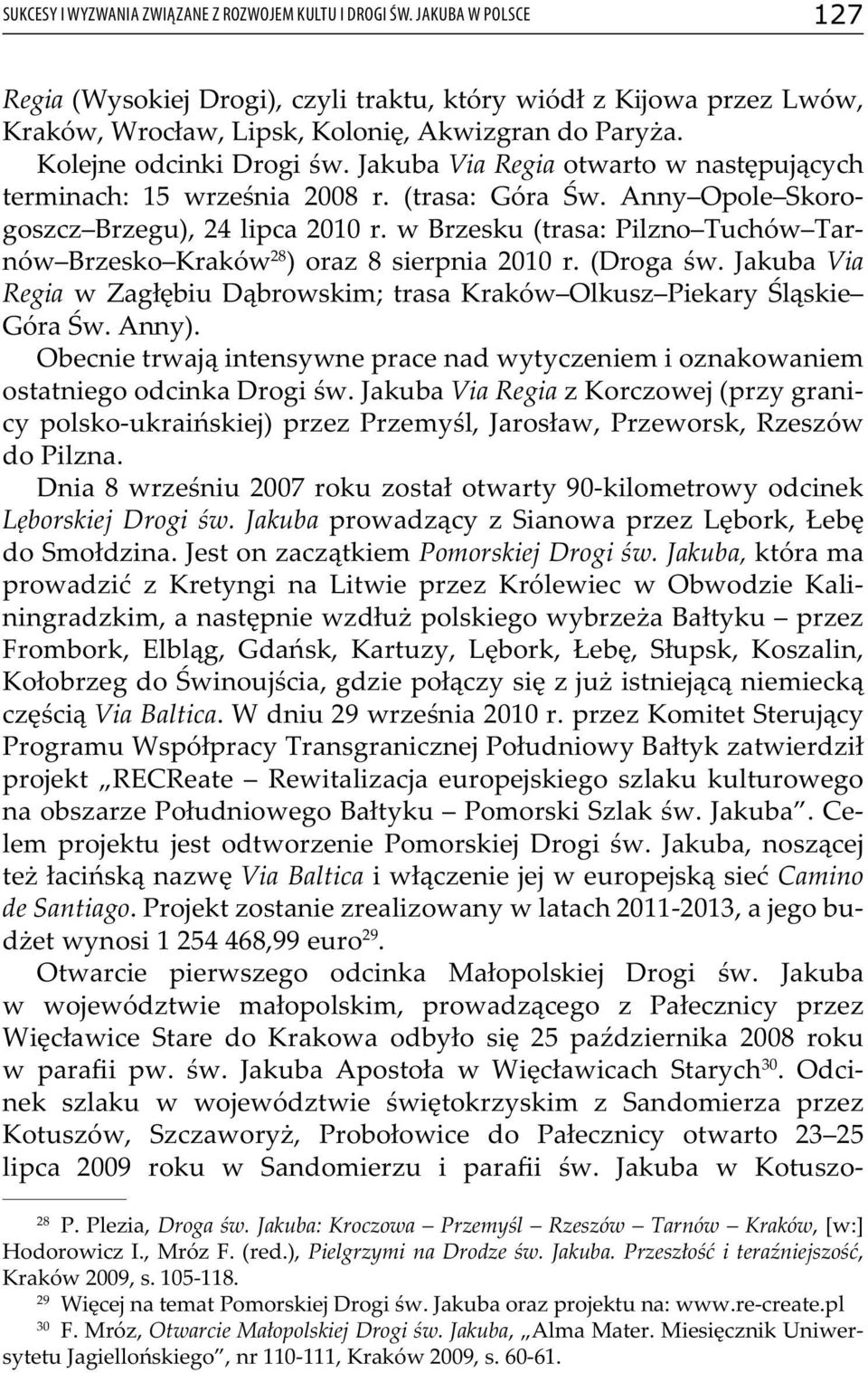 w Brzesku (trasa: Pilzno Tuchów Tarnów Brzesko Kraków 28 ) oraz 8 sierpnia 2010 r. (Droga św. Jakuba Via Regia w Zagłębiu Dąbrowskim; trasa Kraków Olkusz Piekary Śląskie Góra Św. Anny).