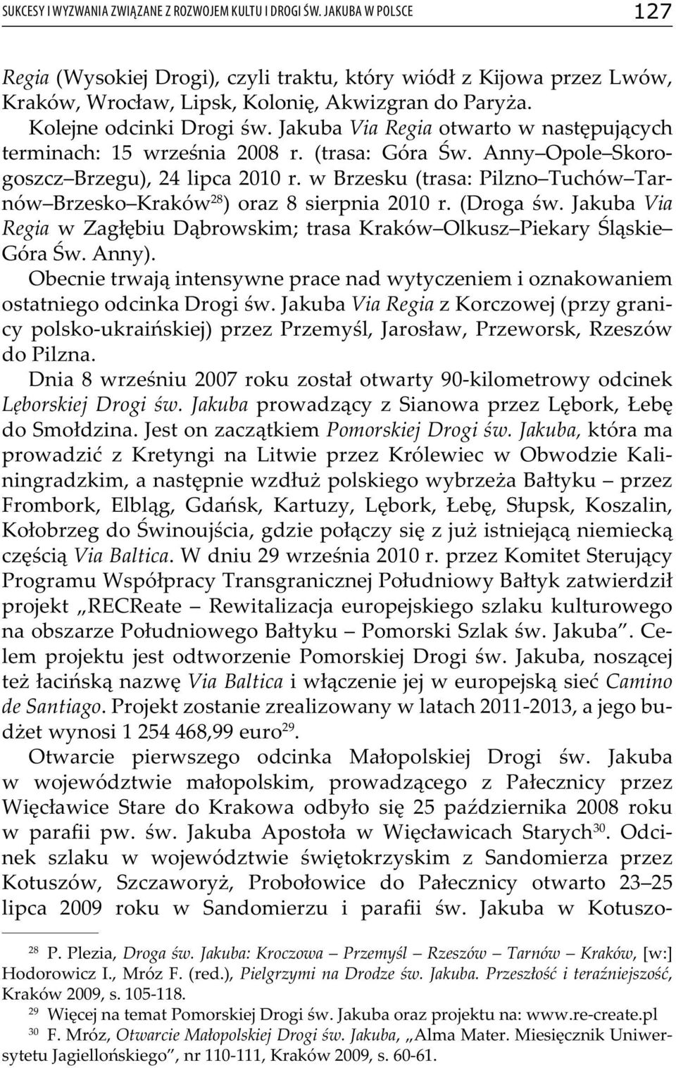 w Brzesku (trasa: Pilzno Tuchów Tarnów Brzesko Kraków 28 ) oraz 8 sierpnia 2010 r. (Droga św. Jakuba Via Regia w Zagłębiu Dąbrowskim; trasa Kraków Olkusz Piekary Śląskie Góra Św. Anny).