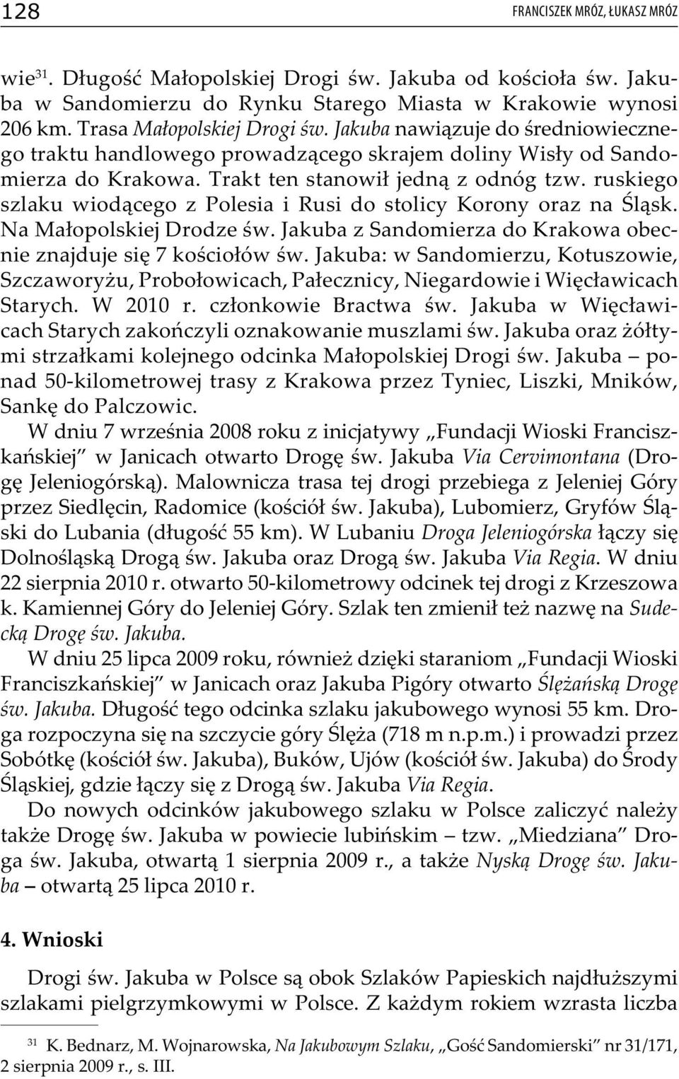 ruskiego szlaku wiodącego z Polesia i Rusi do stolicy Korony oraz na Śląsk. Na Małopolskiej Drodze św. Jakuba z Sandomierza do Krakowa obecnie znajduje się 7 kościołów św.