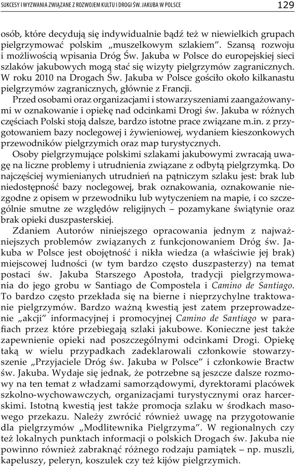 Jakuba w Polsce gościło około kilkanastu pielgrzymów zagranicznych, głównie z Francji. Przed osobami oraz organizacjami i stowarzyszeniami zaangażowanymi w oznakowanie i opiekę nad odcinkami Drogi św.