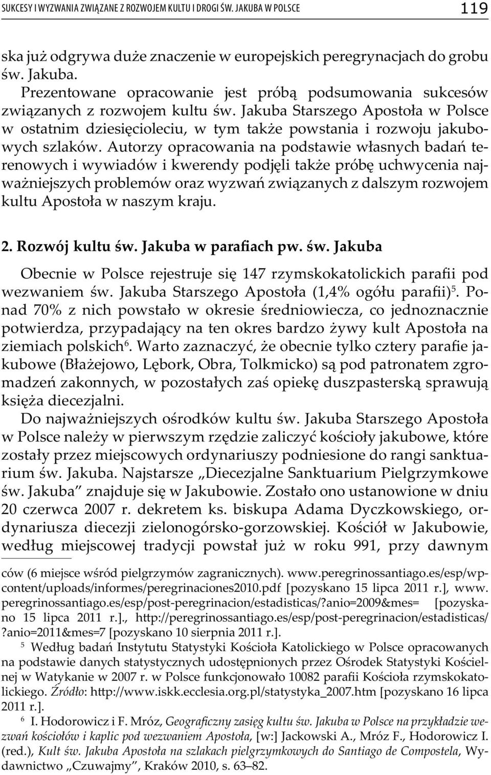 Jakuba Starszego Apostoła w Polsce w ostatnim dziesięcioleciu, w tym także powstania i rozwoju jakubowych szlaków.