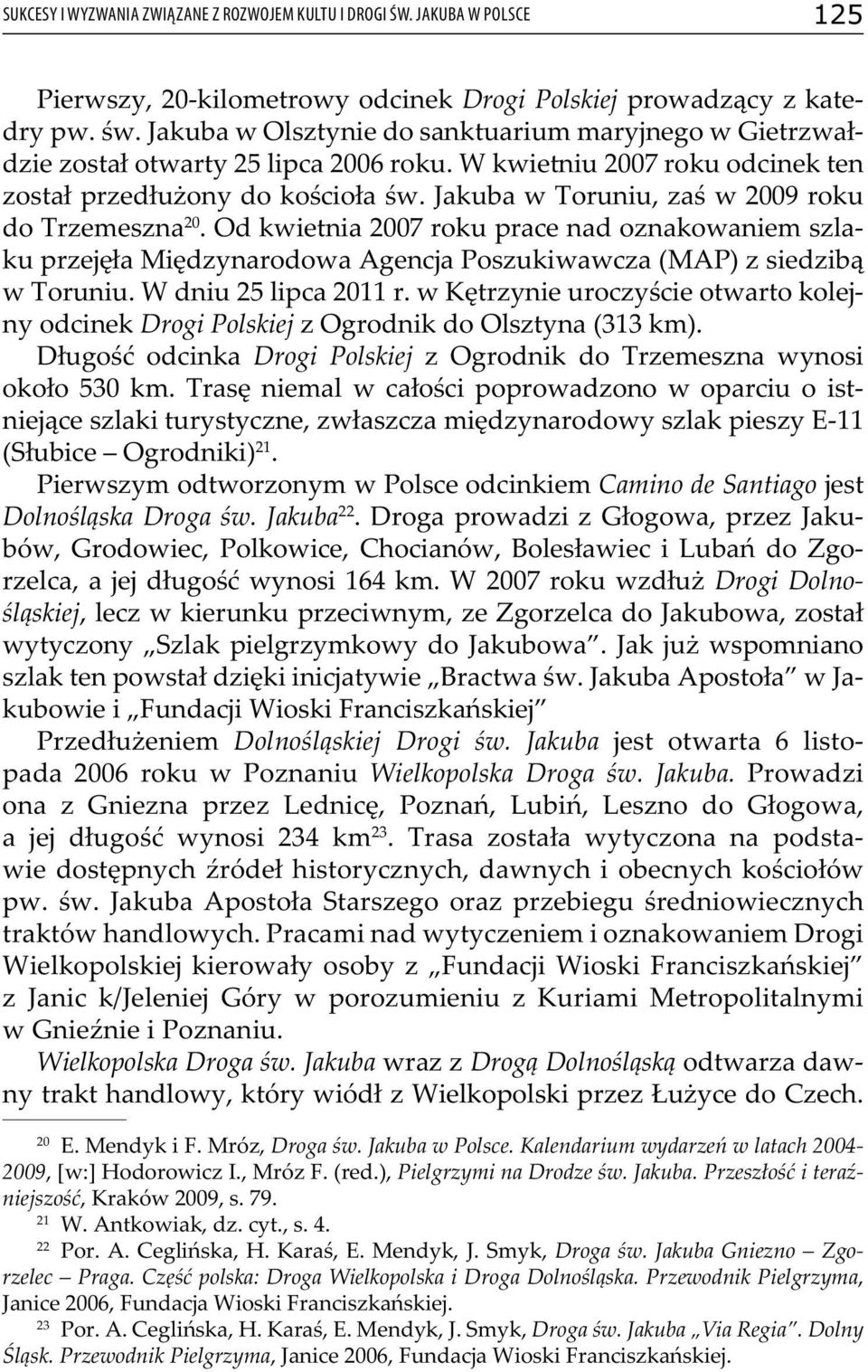 Jakuba w Toruniu, zaś w 2009 roku do Trzemeszna 20. Od kwietnia 2007 roku prace nad oznakowaniem szlaku przejęła Międzynarodowa Agencja Poszukiwawcza (MAP) z siedzibą w Toruniu.