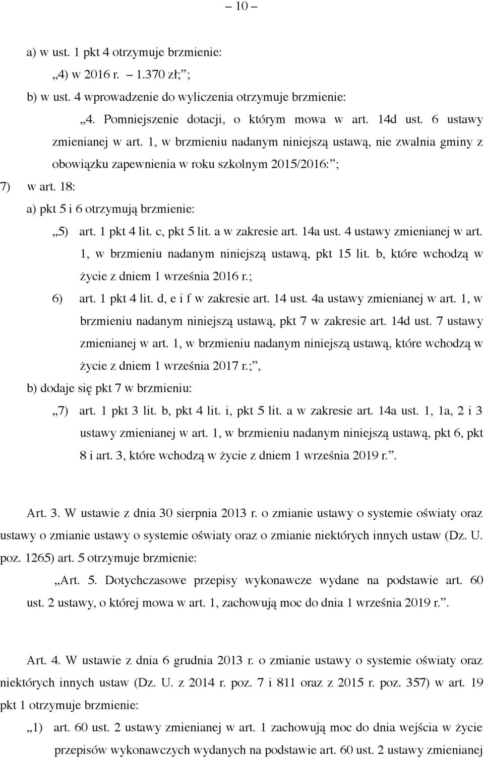 1 pkt 4 lit. c, pkt 5 lit. a w zakresie art. 14a ust. 4 ustawy zmienianej w art. 1, w brzmieniu nadanym niniejszą ustawą, pkt 15 lit. b, które wchodzą w życie z dniem 1 września 2016 r.; 6) art.