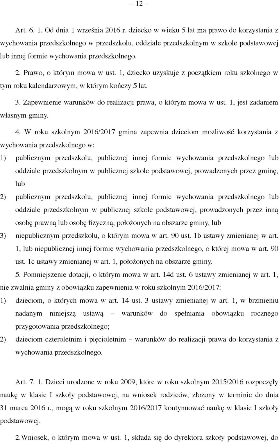 Prawo, o którym mowa w ust. 1, dziecko uzyskuje z początkiem roku szkolnego w tym roku kalendarzowym, w którym kończy 5 lat. 3. Zapewnienie warunków do realizacji prawa, o którym mowa w ust.