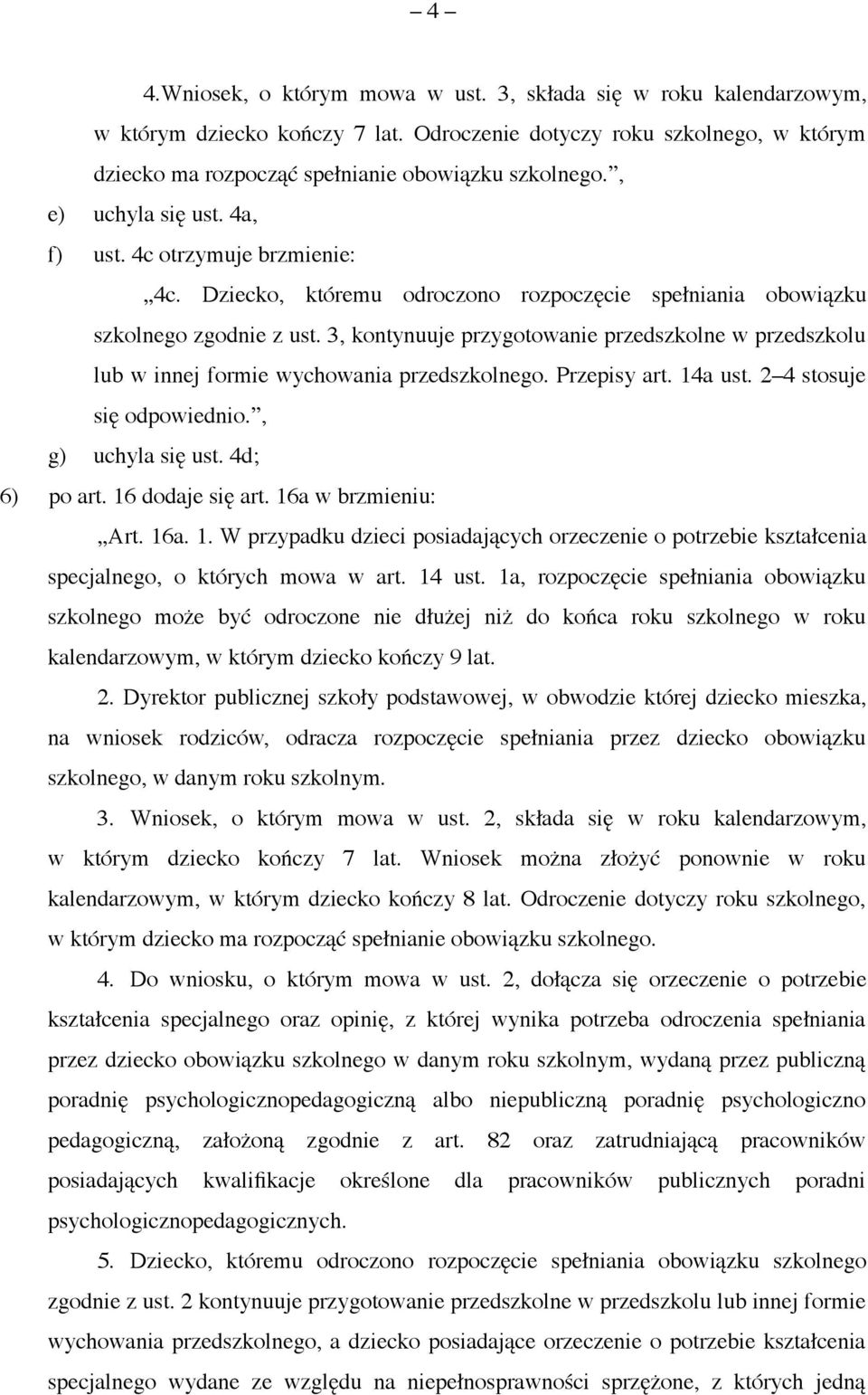 3, kontynuuje przygotowanie przedszkolne w przedszkolu lub w innej formie wychowania przedszkolnego. Przepisy art. 14a ust. 2 4 stosuje się odpowiednio., g) uchyla się ust. 4d; 6) po art.