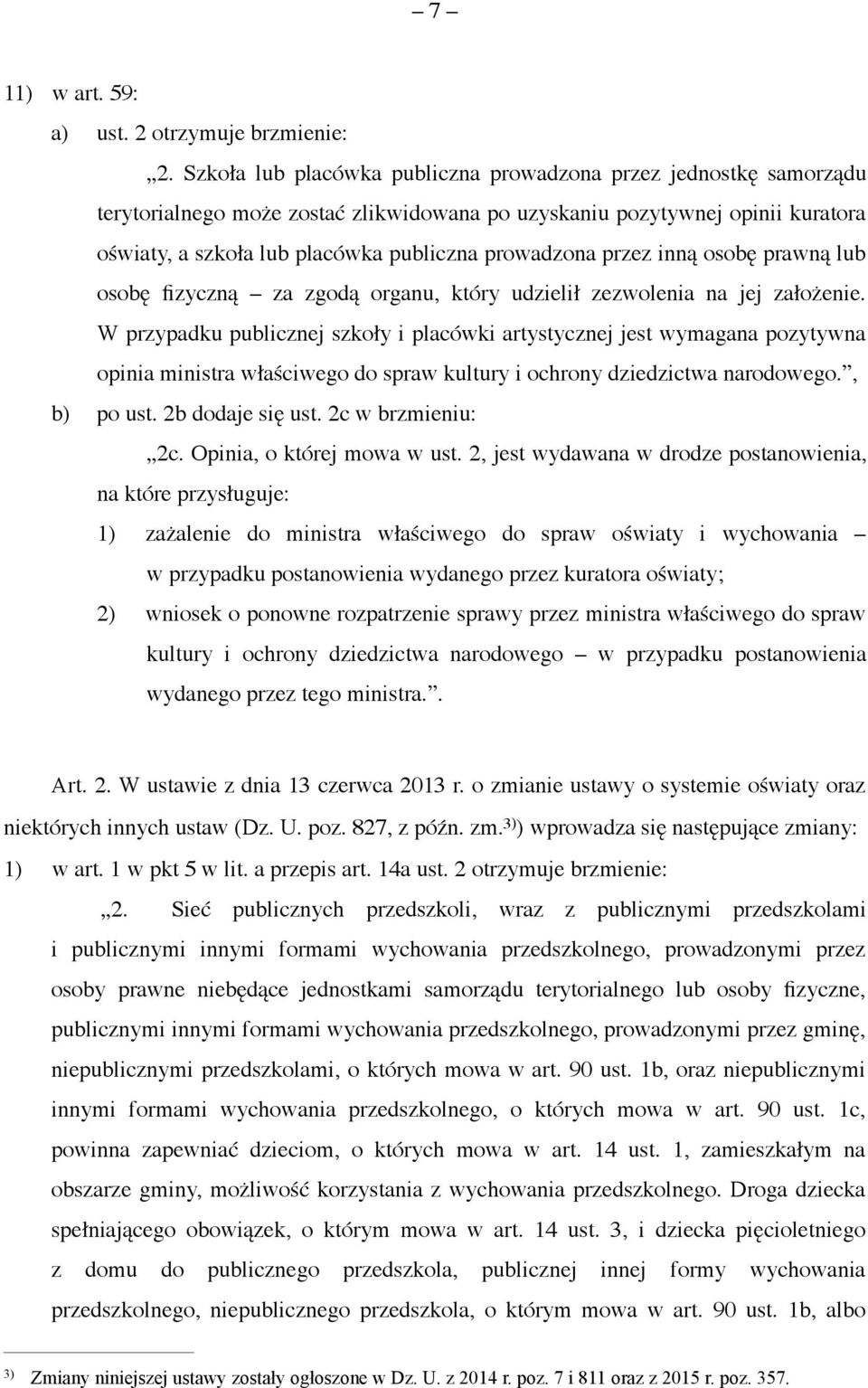 przez inną osobę prawną lub osobę fizyczną za zgodą organu, który udzielił zezwolenia na jej założenie.