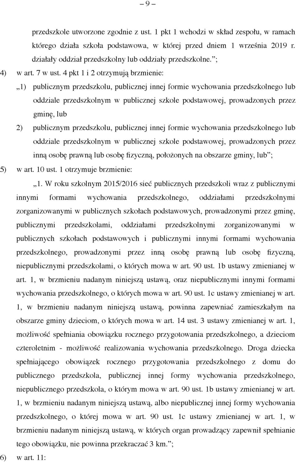 4 pkt 1 i 2 otrzymują brzmienie: 1) publicznym przedszkolu, publicznej innej formie wychowania przedszkolnego lub oddziale przedszkolnym w publicznej szkole podstawowej, prowadzonych przez gminę, lub