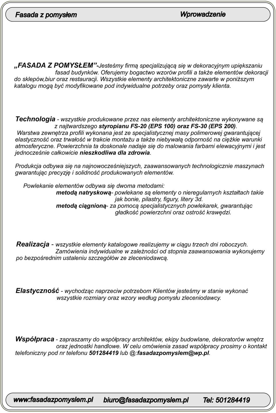 Wszystkie elementy architektoniczne zawarte w poniższym katalogu mogą być modyfikowane pod indywidualne potrzeby oraz pomysły klienta.