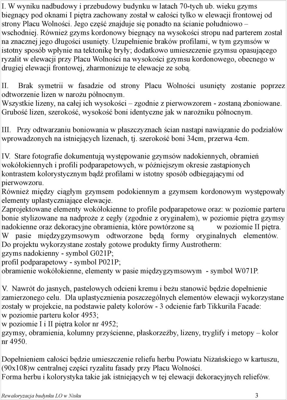 Uzupełnienie braków profilami, w tym gzymsów w istotny sposób wpłynie na tektonikę bryły; dodatkowo umieszczenie gzymsu opasującego ryzalit w elewacji przy Placu Wolności na wysokości gzymsu