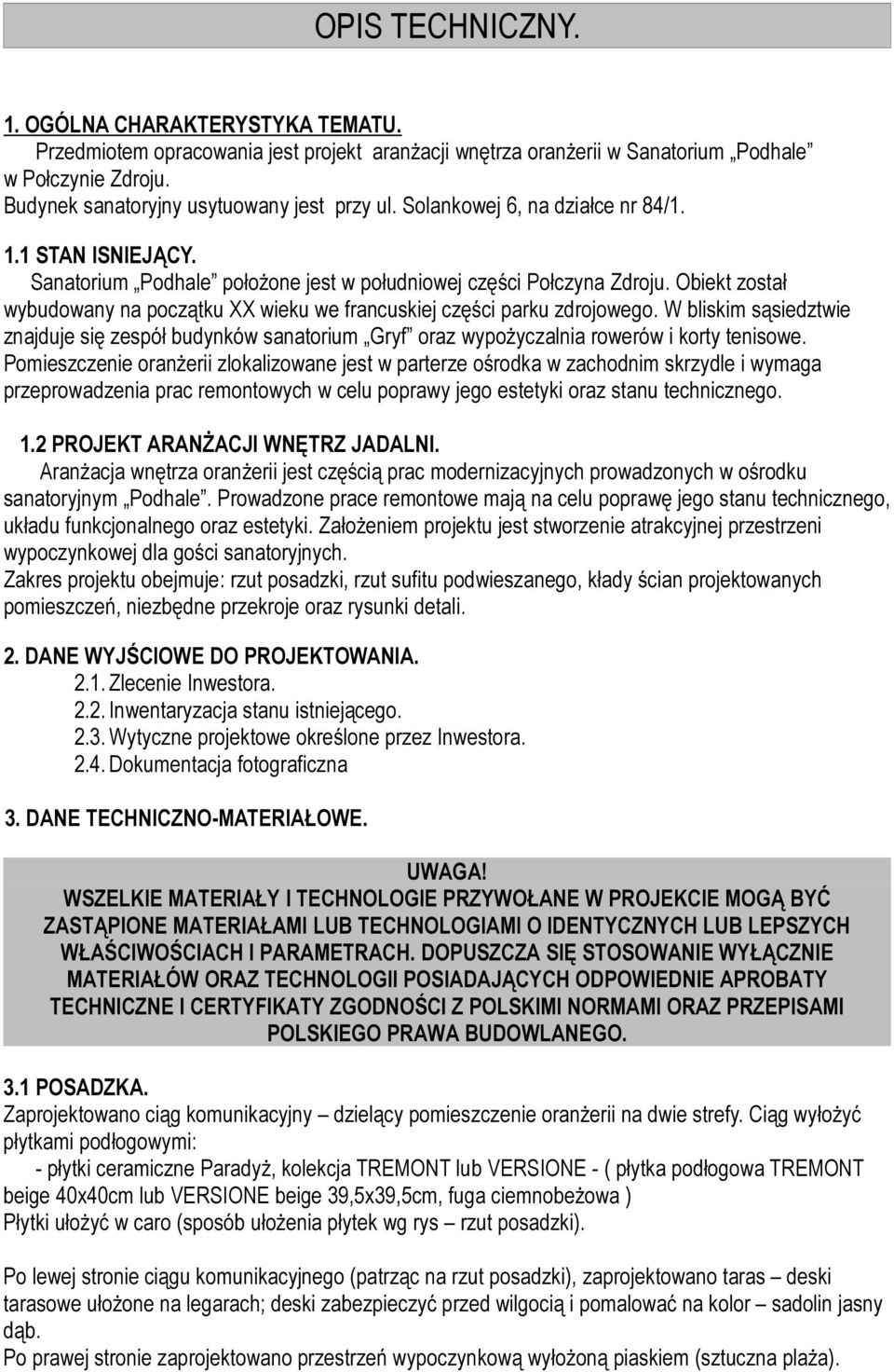 Obiekt został wybudowany na początku XX wieku we francuskiej części parku zdrojowego. W bliskim sąsiedztwie znajduje się zespół budynków sanatorium Gryf oraz wypożyczalnia rowerów i korty tenisowe.