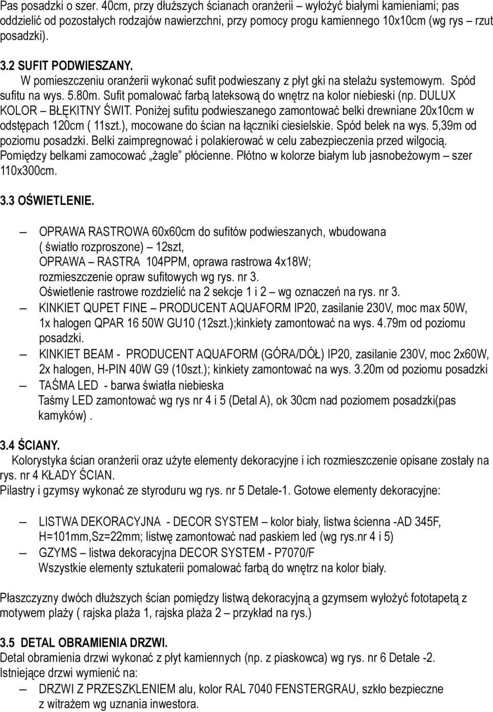 Sufit pomalować farbą lateksową do wnętrz na kolor niebieski (np. DULUX KOLOR BŁĘKITNY ŚWIT. Poniżej sufitu podwieszanego zamontować belki drewniane 20x10cm w odstępach 120cm ( 11szt.
