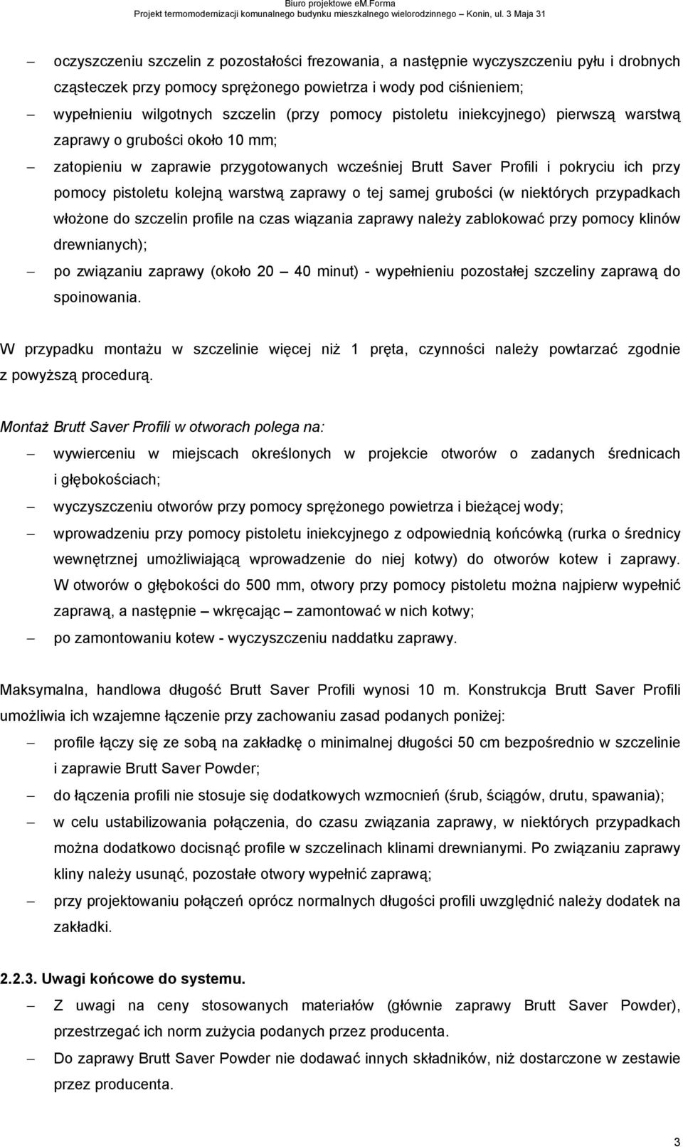 (przy pomocy pistoletu iniekcyjnego) pierwszą warstwą zaprawy o grubości około 10 mm; zatopieniu w zaprawie przygotowanych wcześniej Brutt Saver Profili i pokryciu ich przy pomocy pistoletu kolejną