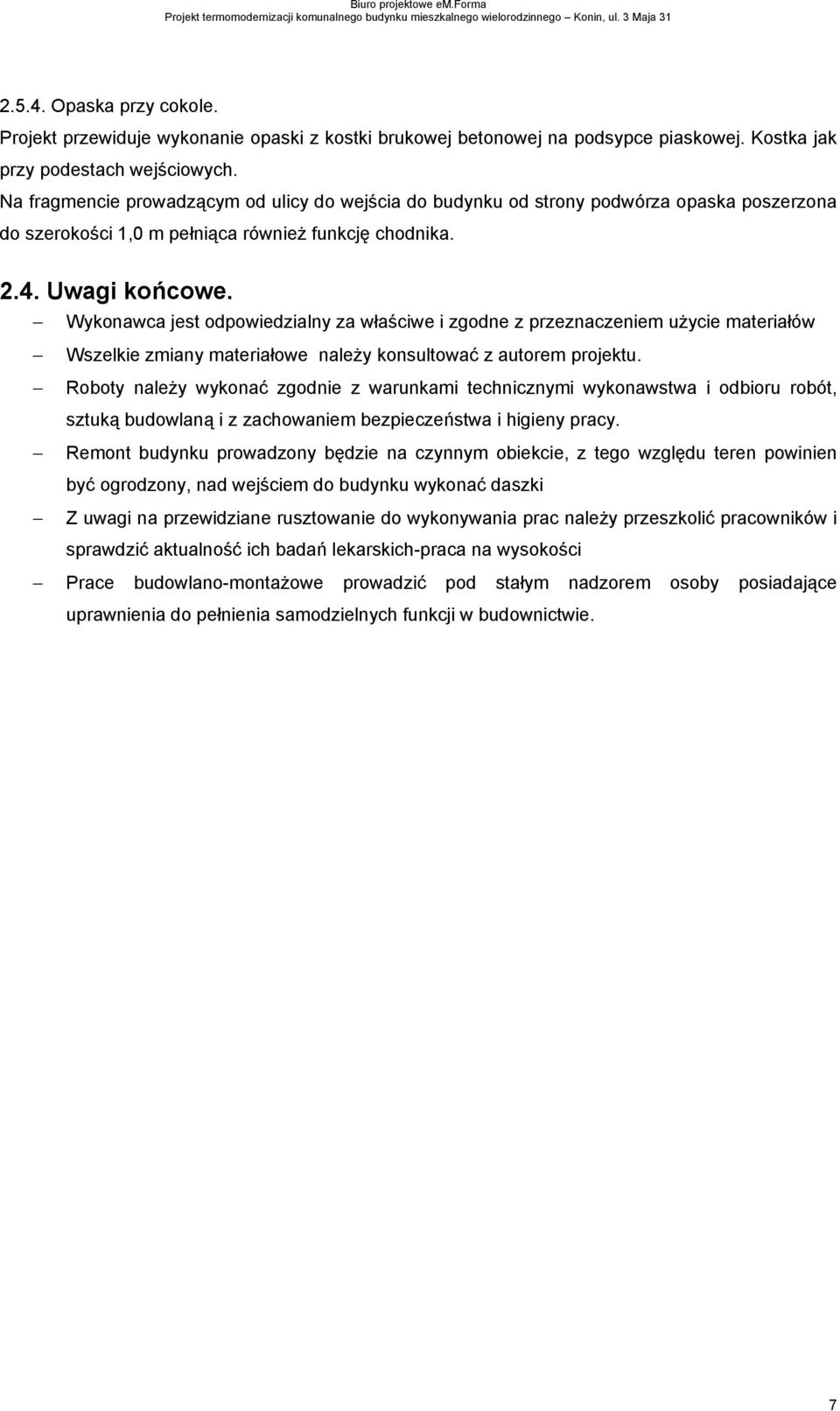 Na fragmencie prowadzącym od ulicy do wejścia do budynku od strony podwórza opaska poszerzona do szerokości 1,0 m pełniąca równieŝ funkcję chodnika. 2.4. Uwagi końcowe.