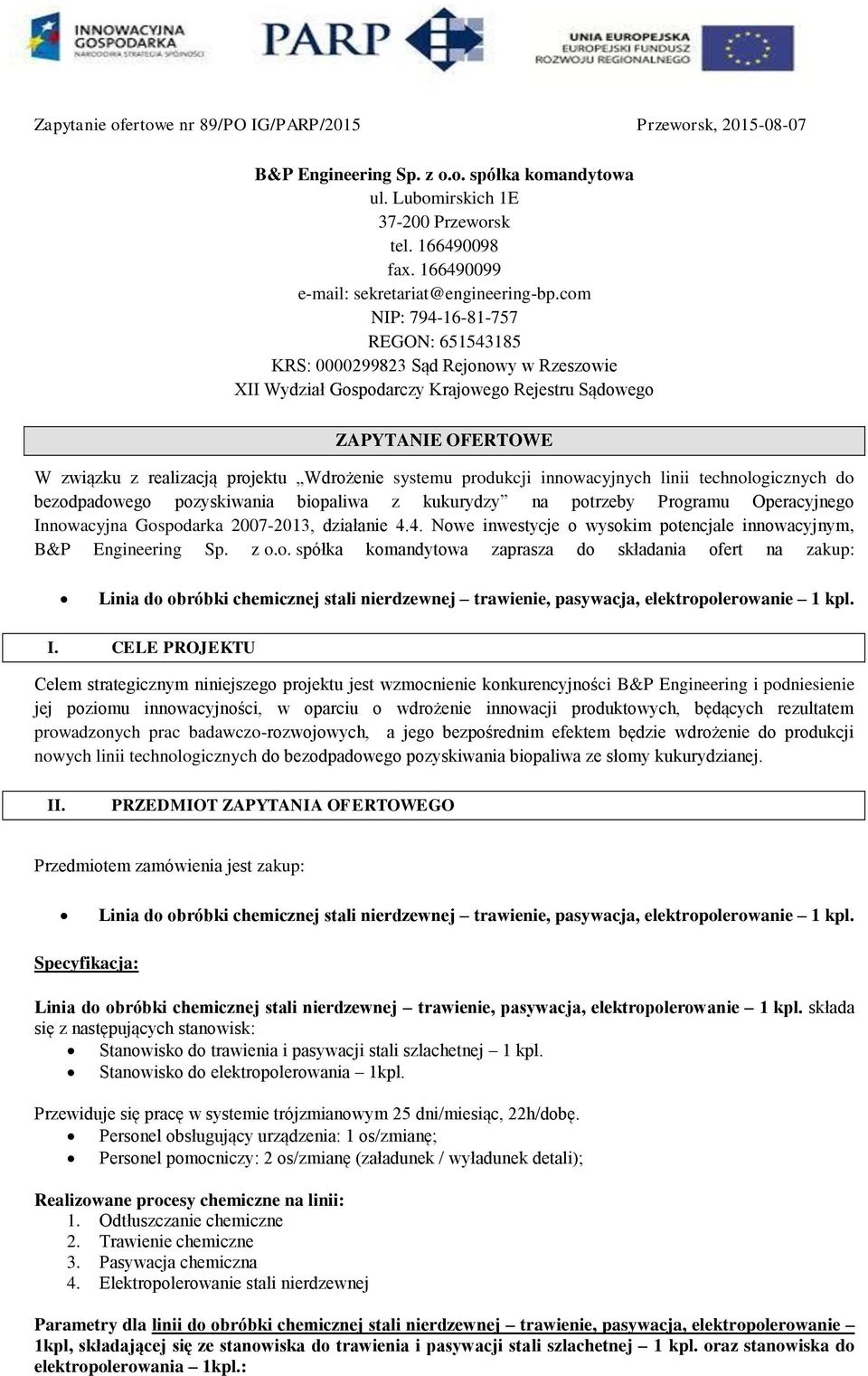 com NIP: 794-16-81-757 REGON: 651543185 KRS: 0000299823 Sąd Rejonowy w Rzeszowie XII Wydział Gospodarczy Krajowego Rejestru Sądowego ZAPYTANIE OFERTOWE W związku z realizacją projektu Wdrożenie