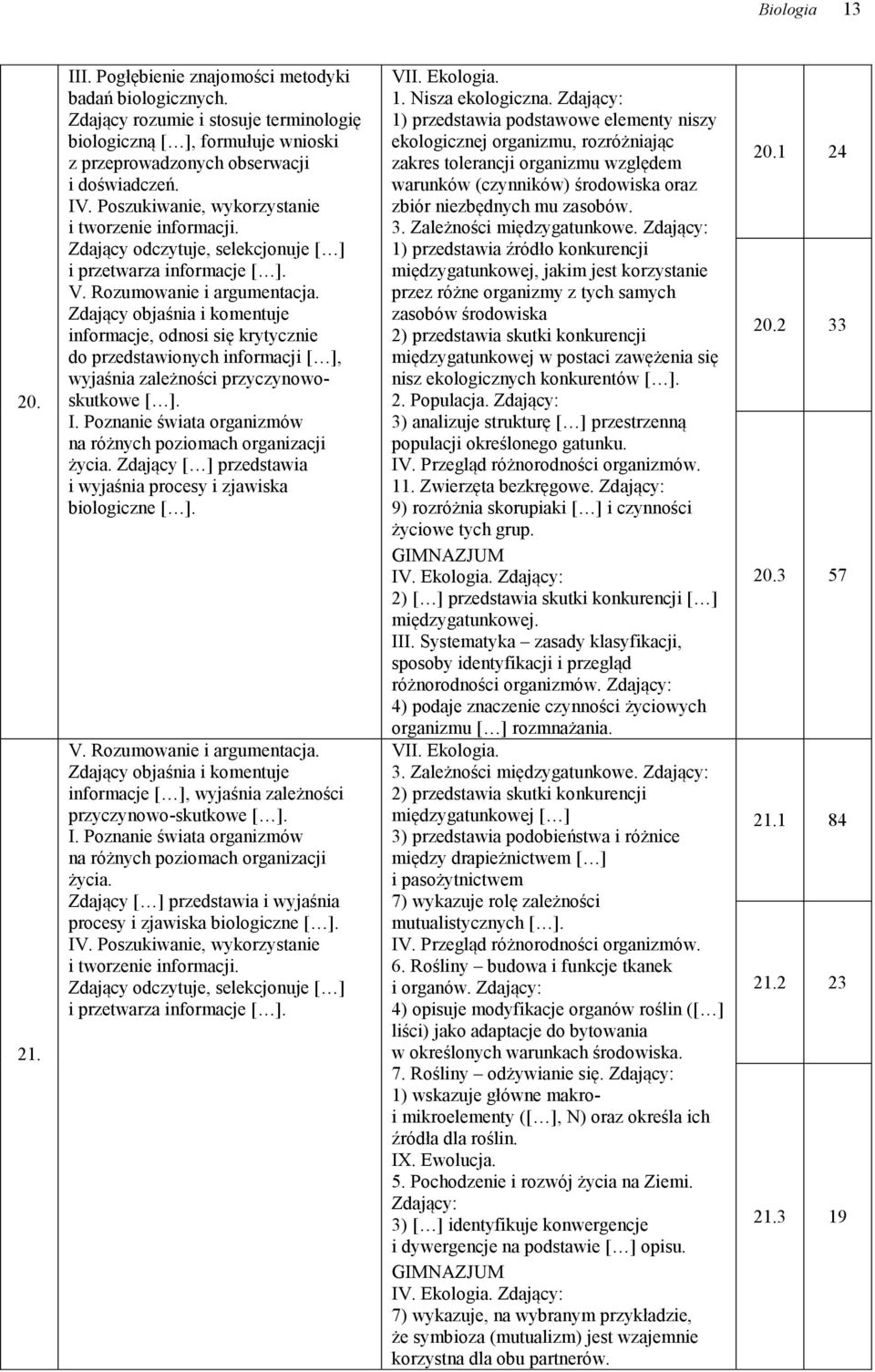 Zdający objaśnia i komentuje informacje, odnosi się krytycznie do przedstawionych [ ], wyjaśnia zależności przyczynowoskutkowe [ ]. I.