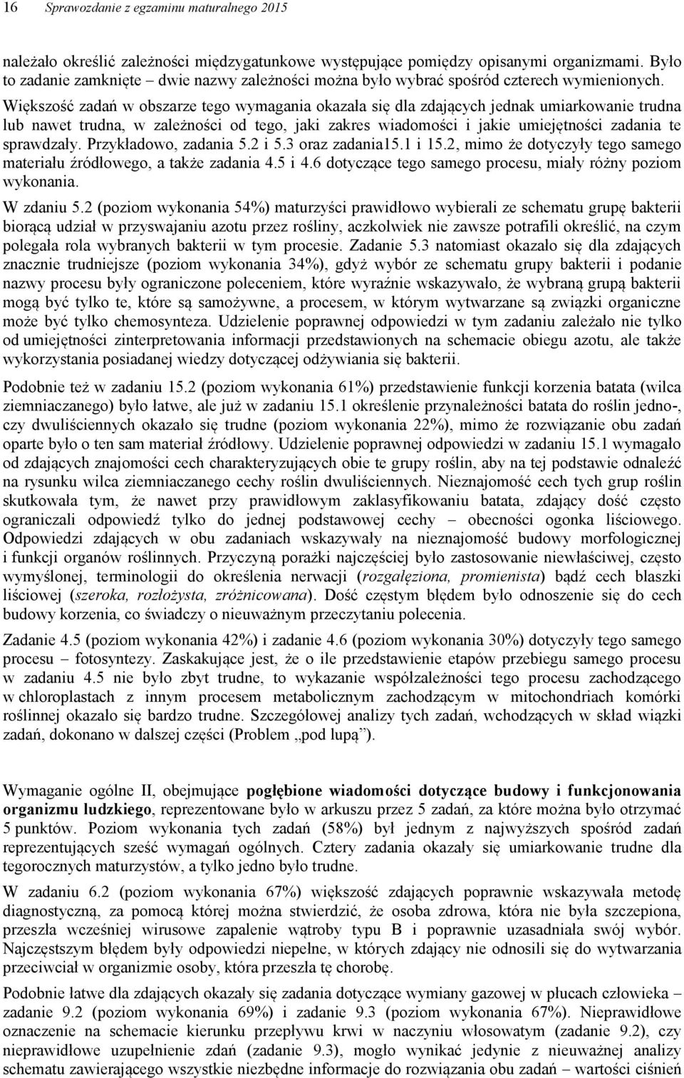Większość zadań w obszarze tego wymagania okazała się dla zdających jednak umiarkowanie trudna lub nawet trudna, w zależności od tego, jaki zakres wiadomości i jakie umiejętności zadania te