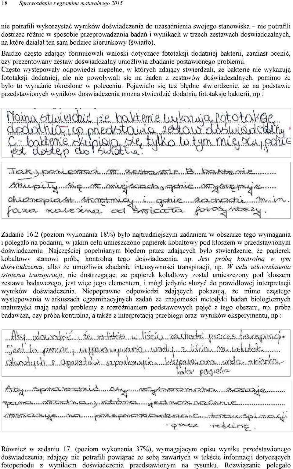Bardzo często zdający formułowali wnioski dotyczące fototaksji dodatniej bakterii, zamiast ocenić, czy prezentowany zestaw doświadczalny umożliwia zbadanie postawionego problemu.