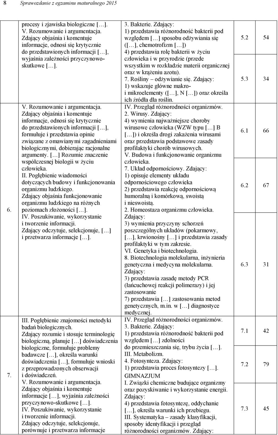 Zdający objaśnia i komentuje informacje, odnosi się krytycznie do przedstawionych [ ], formułuje i przedstawia opinie związane z omawianymi zagadnieniami biologicznymi, dobierając racjonalne