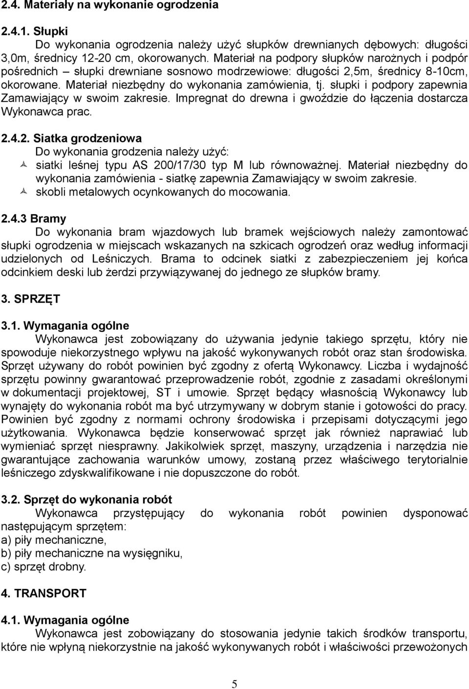 słupki i podpory zapewnia Zamawiający w swoim zakresie. Impregnat do drewna i gwoździe do łączenia dostarcza Wykonawca prac. 2.