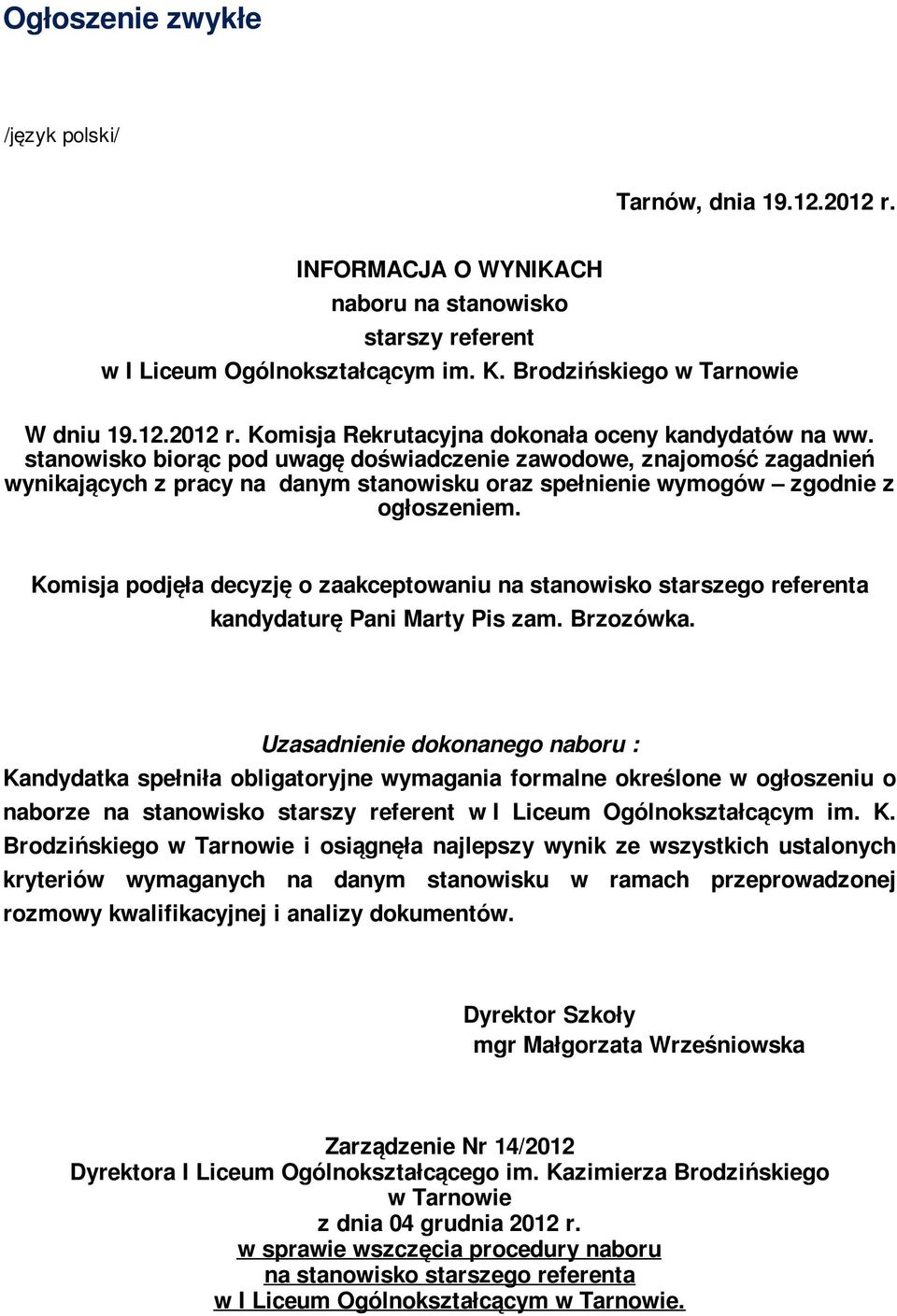 Komisja podjęła decyzję o zaakceptowaniu na stanowisko starszego referenta kandydaturę Pani Marty Pis zam. Brzozówka.